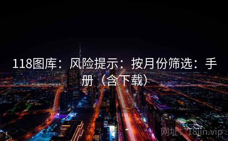 118图库：风险提示：按月份筛选：手册（含下载）
