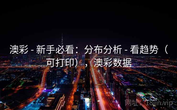 澳彩 - 新手必看：分布分析 - 看趋势（可打印），澳彩数据