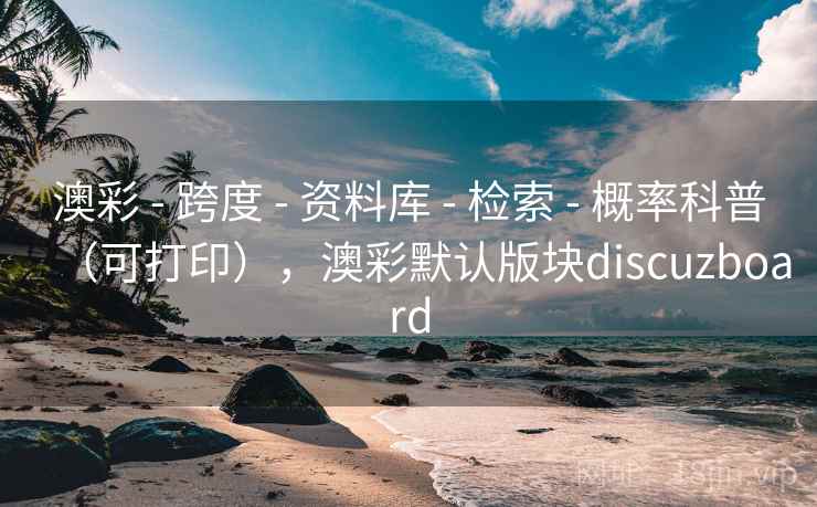 澳彩 - 跨度 - 资料库 - 检索 - 概率科普（可打印），澳彩默认版块discuzboard